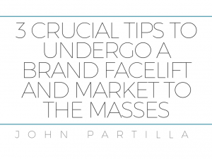 3 Crucial Tips To Undergo A Brand Facelift And Market To The Masses | John Partilla